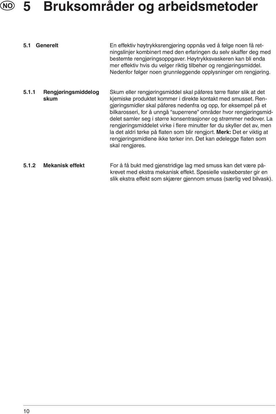 Høytrykksvaskeren kan bli enda mer effektiv hvis du velger riktig tilbehør og rengjøringsmiddel. Nedenfor følger noen grunnleggende opplysninger om rengjøring. 5.1.