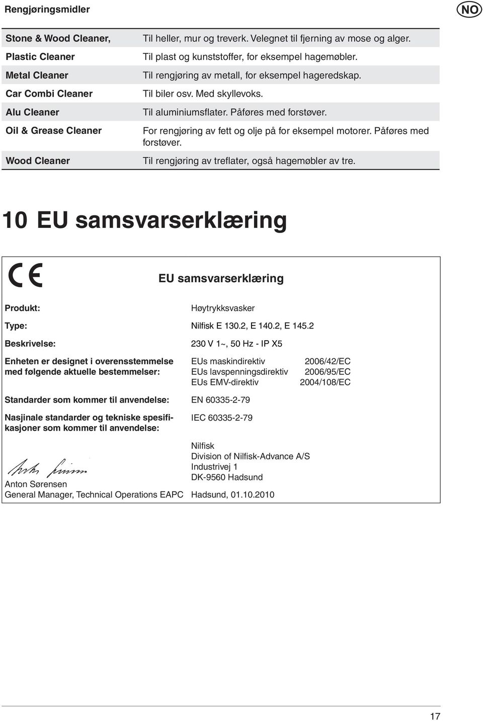 Påføres med forstøver. For rengjøring av fett og olje på for eksempel motorer. Påføres med forstøver. Til rengjøring av trefl ater, også hagemøbler av tre.