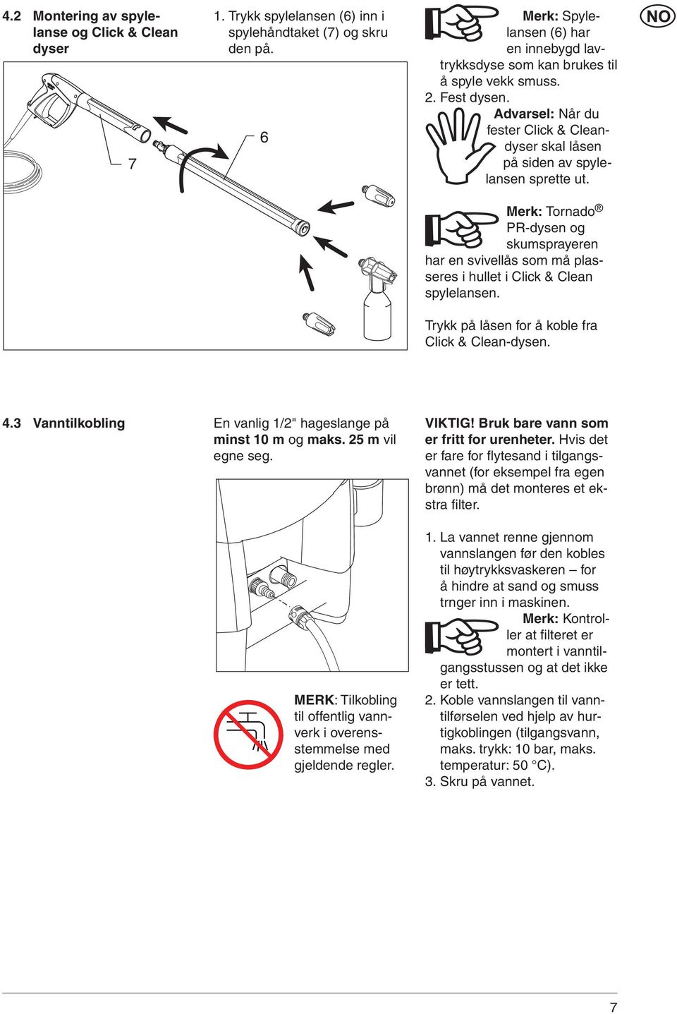 Merk: Tornado PR-dysen og skumsprayeren har en svivellås som må plasseres i hullet i Click & Clean spylelansen. Trykk på låsen for å koble fra Click & Clean-dysen. 4.