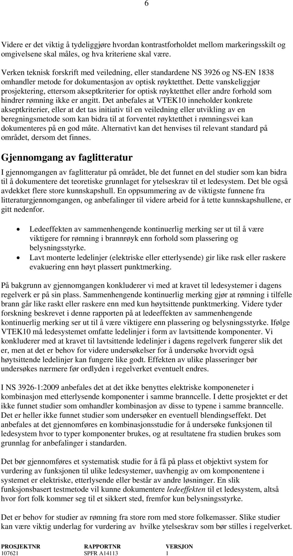 Dette vanskeliggjør prosjektering, ettersom akseptkriterier for optisk røyktetthet eller andre forhold som hindrer rømning ikke er angitt.