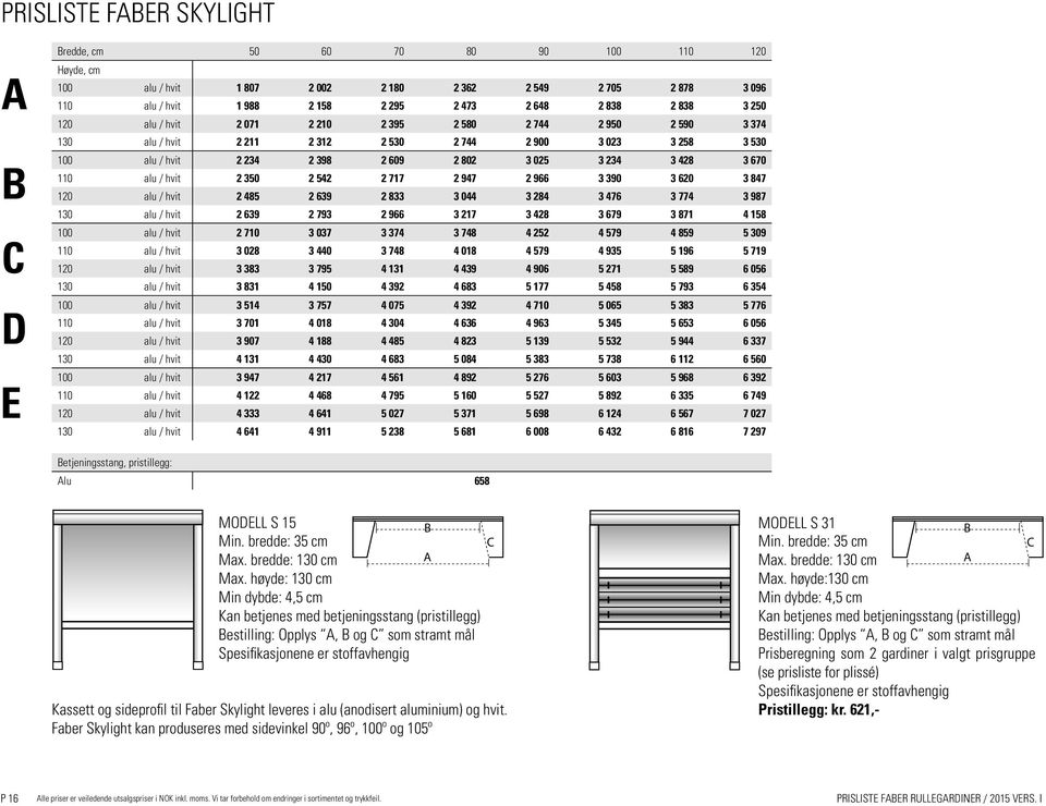 hvit 2 350 2 542 2 717 2 947 2 966 3 390 3 620 3 847 120 alu / hvit 2 485 2 639 2 833 3 044 3 284 3 476 3 774 3 987 130 alu / hvit 2 639 2 793 2 966 3 217 3 428 3 679 3 871 4 158 100 alu / hvit 2 710