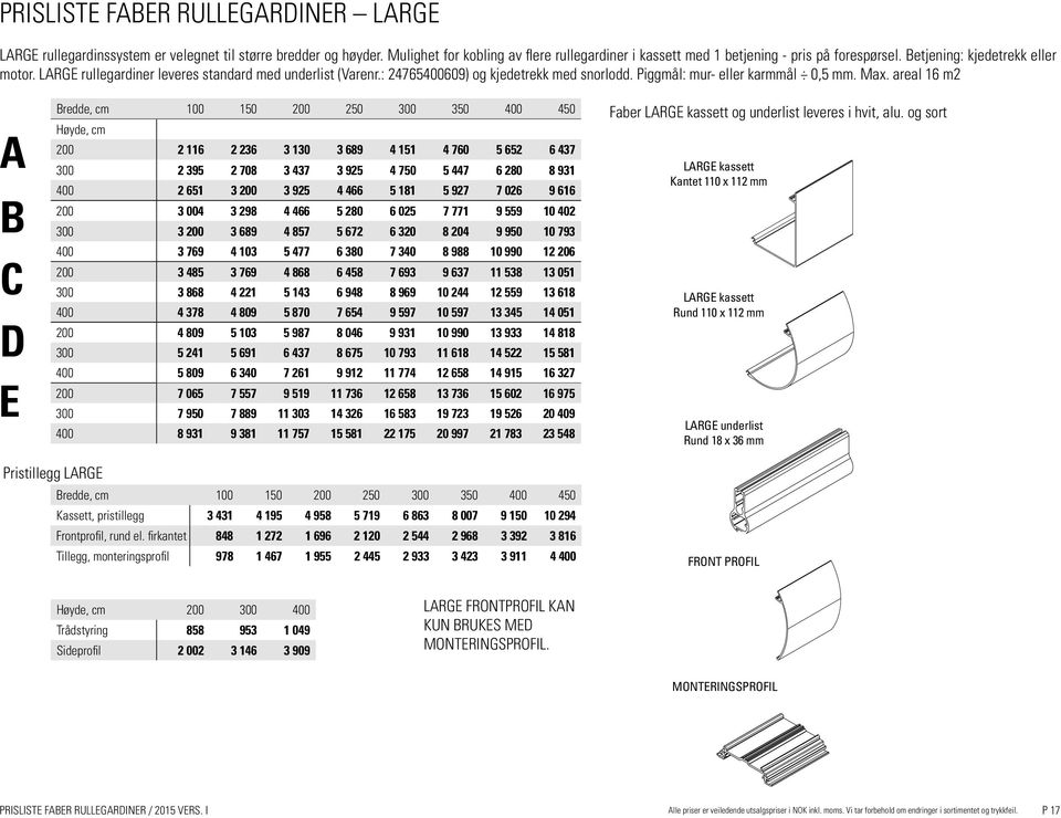 areal 16 m2 A B C D E Bredde, cm 100 150 200 250 300 350 400 450 Faber LARGE kassett og underlist leveres i hvit, alu.