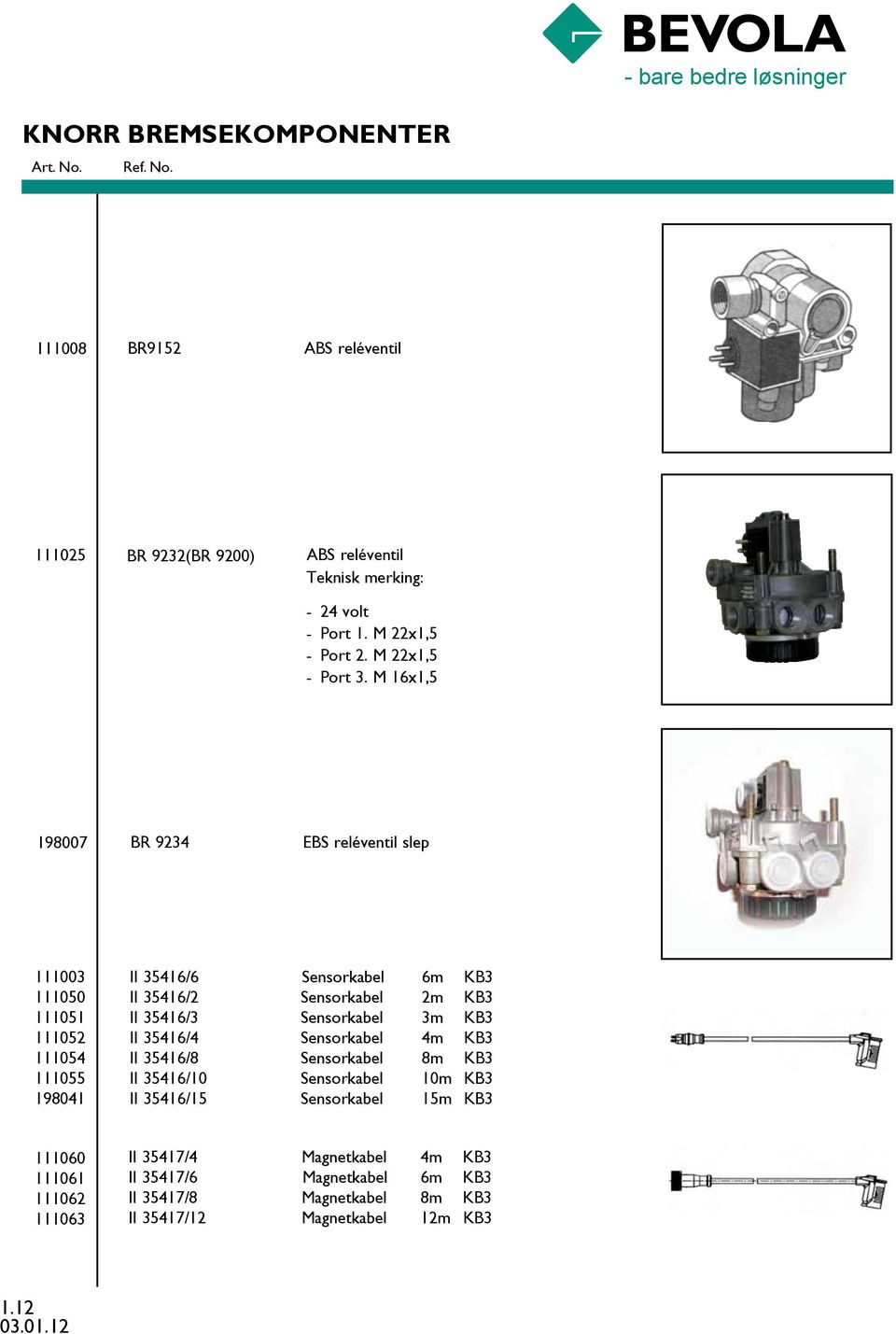 M 16x1,5 198007 BR 9234 EBS reléventil slep 111003 111050 111051 111052 111054 111055 198041 II 35416/6 Sensorkabel 6m KB3 II 35416/2 Sensorkabel 2m KB3 II