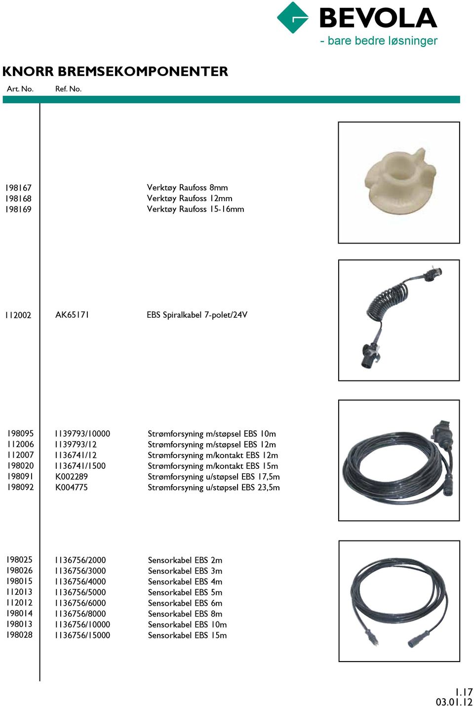 Strømforsyning u/støpsel EBS 17,5m K004775 Strømforsyning u/støpsel EBS 23,5m 198025 198026 198015 112013 112012 198014 198013 198028 1136756/2000 Sensorkabel EBS 2m 1136756/3000 Sensorkabel EBS