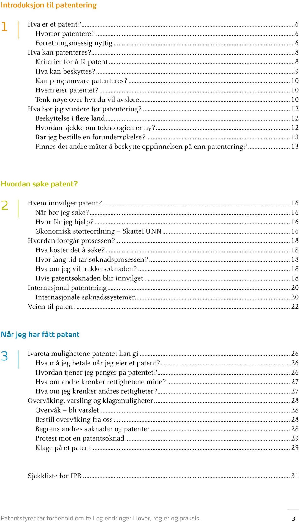 ..12 Hvordan sjekke om teknologien er ny?...12 Bør jeg bestille en forundersøkelse?...13 Finnes det andre måter å beskytte oppfinnelsen på enn patentering?...13 Hvordan søke patent?