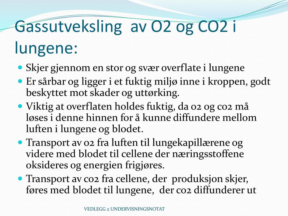 Viktig at overflaten holdes fuktig, da o2 og co2 må løses i denne hinnen for å kunne diffundere mellom luften i lungene og blodet.