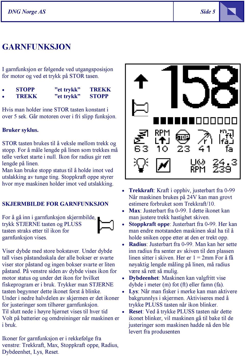 STOR tasten brukes til å veksle mellom trekk og stopp. For å måle lengde på linen som trekkes må telle verket starte i null. Ikon for radius gir rett lengde på linen.