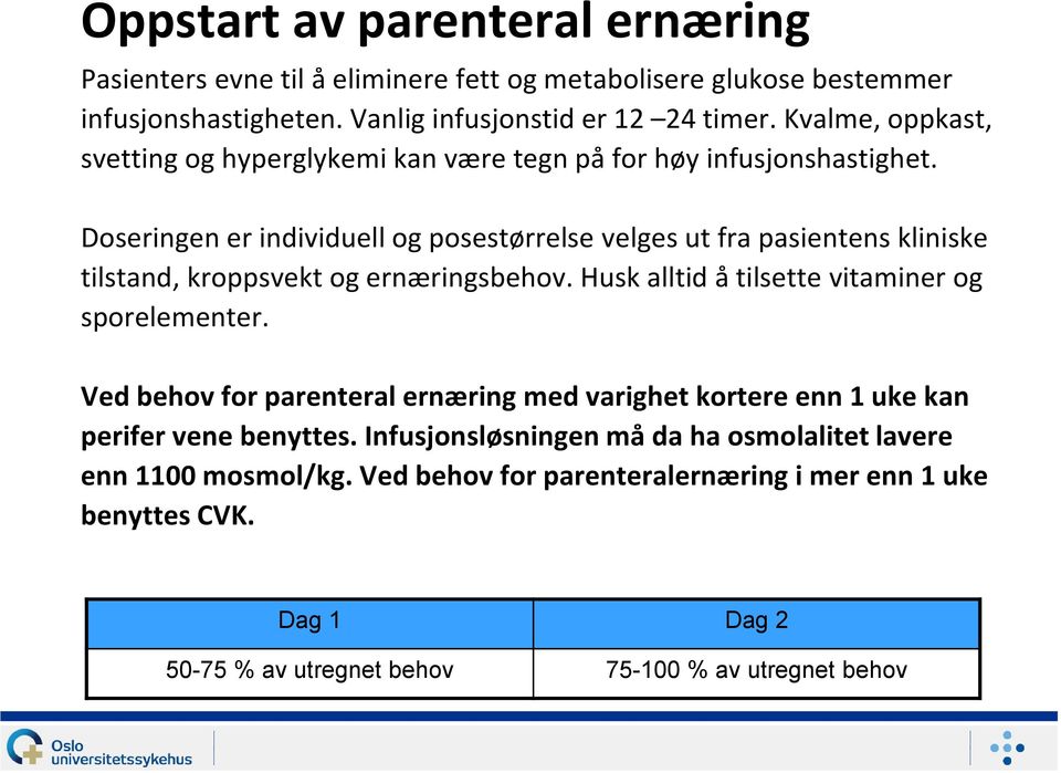 Doseringen er individuell og posestørrelse velges ut fra pasientens kliniske tilstand, kroppsvekt og ernæringsbehov. Husk alltid å tilsette vitaminer og sporelementer.