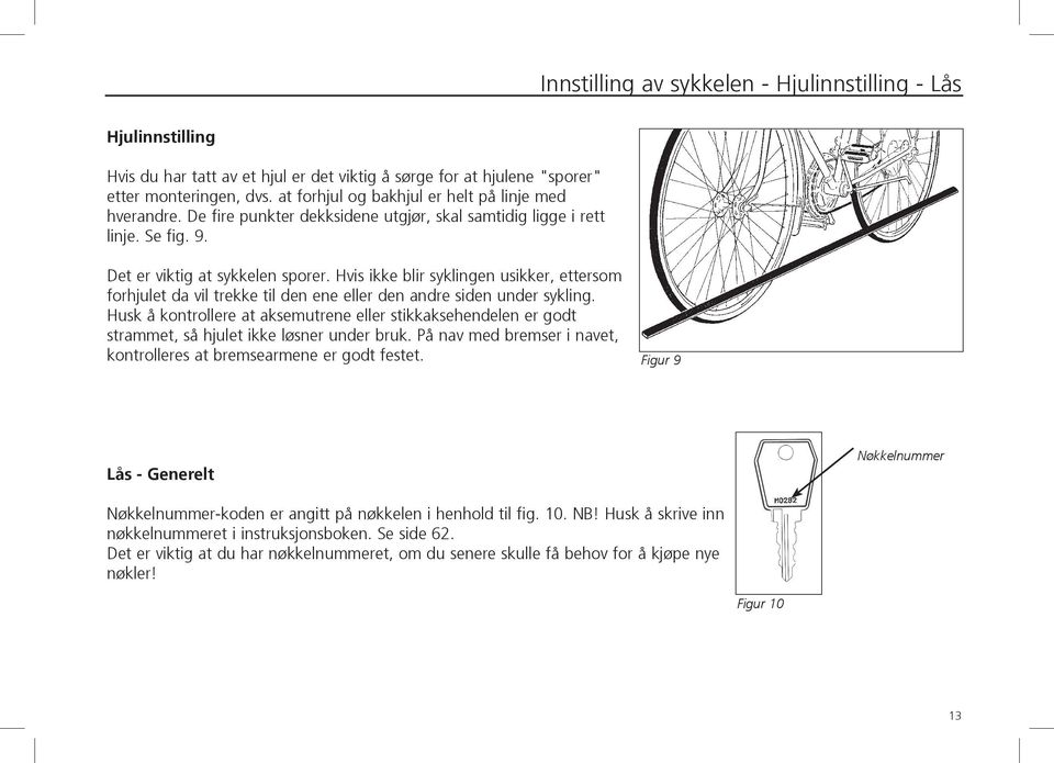 Hvis ikke blir syklingen usikker, ettersom forhjulet da vil trekke til den ene eller den andre siden under sykling.