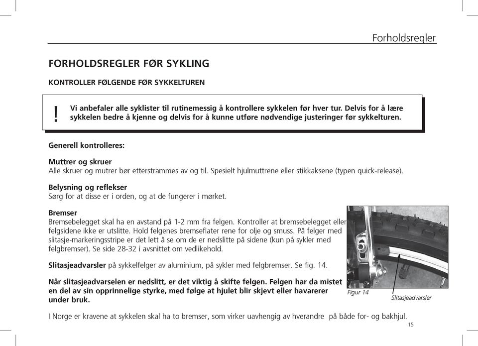 Generell kontrolleres: Muttrer og skruer Alle skruer og mutrer bør etterstrammes av og til. Spesielt hjulmuttrene eller stikkaksene (typen quick-release).