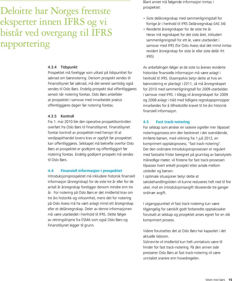 Oslo Børs anbefaler at prospektet i samsvar med innarbeidet praksis offentliggjøres dagen før notering foretas. 4.3.5 Kontroll Fra 1.
