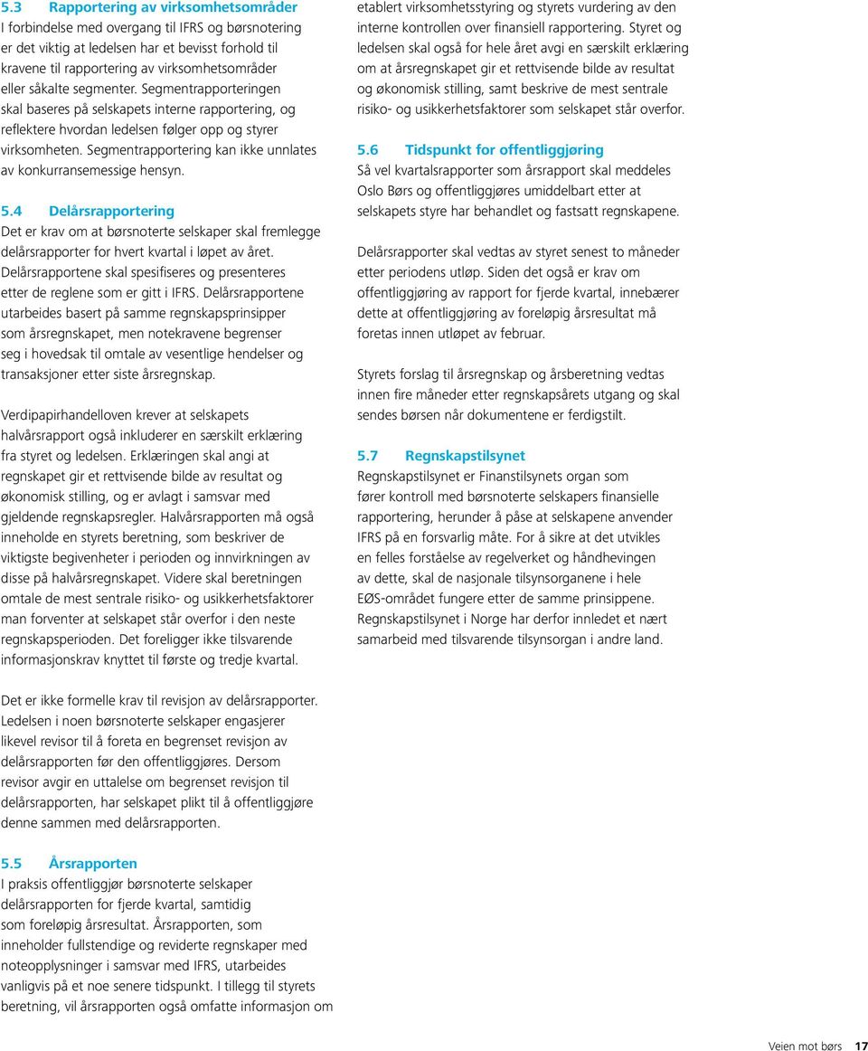 Segmentrapportering kan ikke unnlates av konkurransemessige hensyn. 5.4 Delårsrapportering Det er krav om at børsnoterte selskaper skal fremlegge delårsrapporter for hvert kvartal i løpet av året.