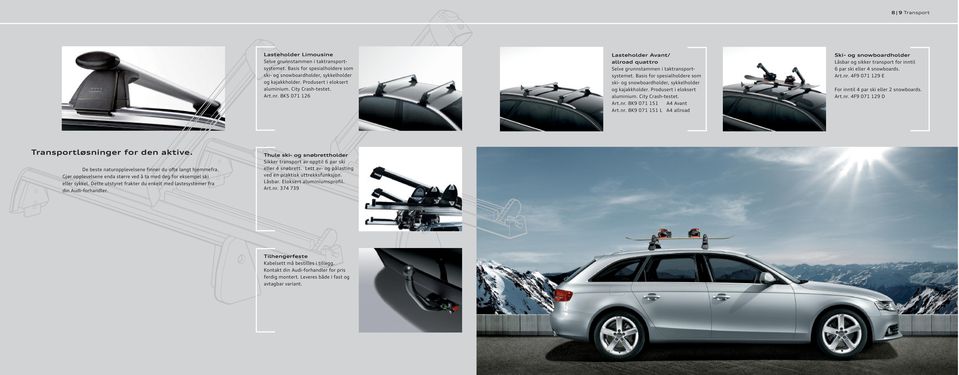 Produsert i eloksert aluminium. City Crash-testet. Art.nr. 8K9 071 151 A4 Avant Art.nr. 8K9 071 151 L A4 allroad Ski- og snowboardholder Låsbar og sikker transport for inntil 6 par ski eller 4 snowboards.