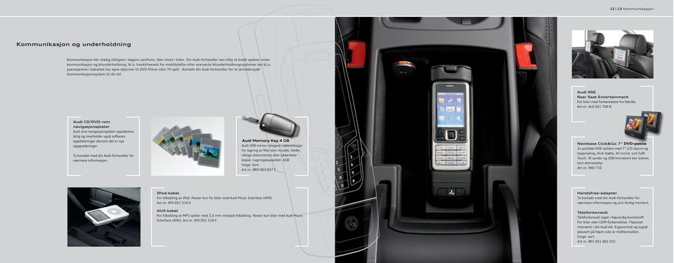 Kontakt din Audi-forhandler for et skreddersydd kommunikasjonssystem til din bil. Audi RSE Rear Seat Entertainment For biler med forberedelse fra fabrikk. Art.nr.