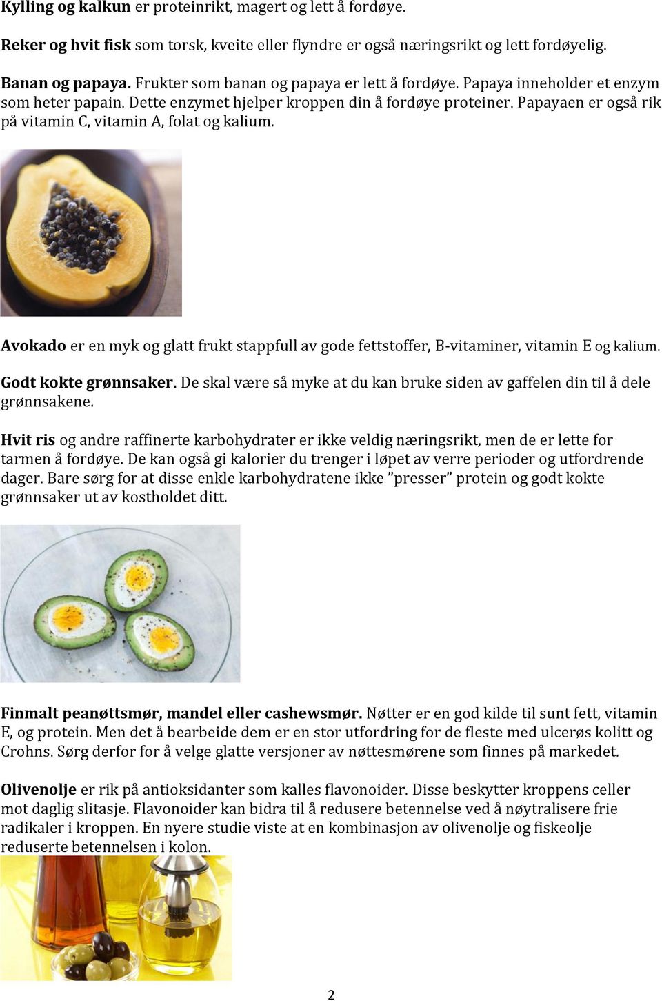 Papayaen er også rik på vitamin C, vitamin A, folat og kalium. Avokado er en myk og glatt frukt stappfull av gode fettstoffer, B-vitaminer, vitamin E og kalium. Godt kokte grønnsaker.