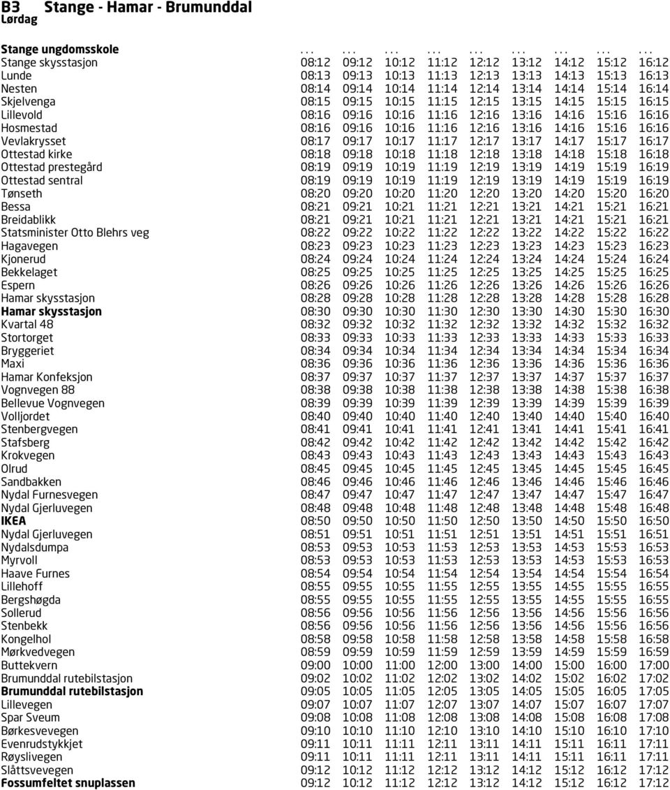 13:14 14:14 15:14 16:14 Skjelvenga 08:15 09:15 10:15 11:15 12:15 13:15 14:15 15:15 16:15 Lillevold 08:16 09:16 10:16 11:16 12:16 13:16 14:16 15:16 16:16 Hosmestad 08:16 09:16 10:16 11:16 12:16 13:16