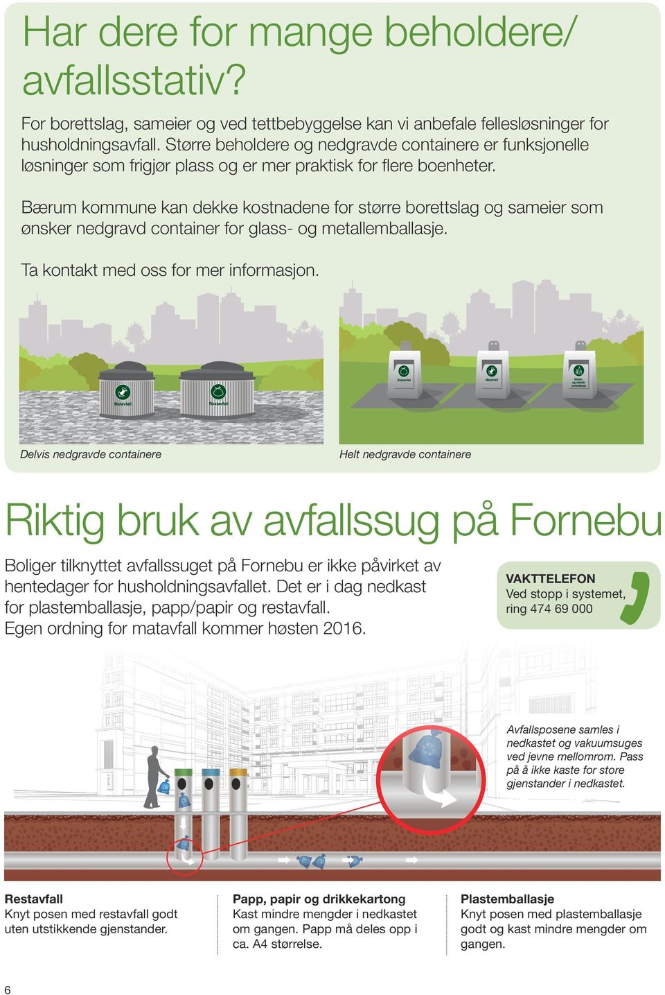 Bærum kommune kan dekke kostnadene for større borettslag og sameier som ønsker nedgravd container for glass- og metallemballasje. Ta kontakt med oss for mer informasjon.