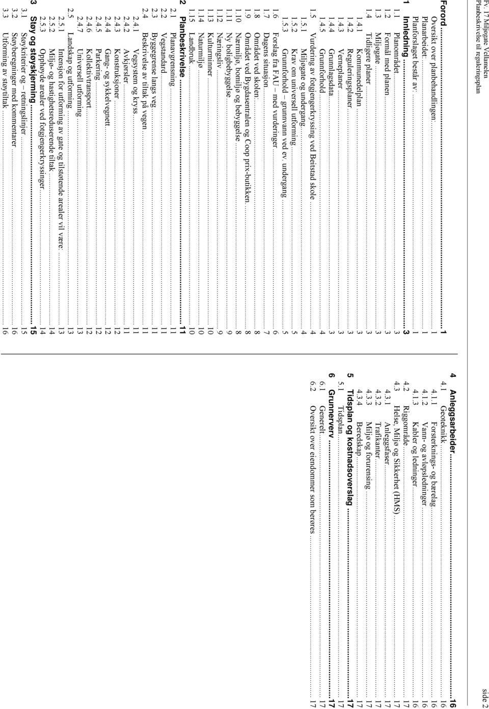 ..4 1.5.2 Krav om universell utforming... 5 1.5.3 Grunnforhold grunnvann ved ev. undergang... 5 1.6 Forslag fra FAU med vurderinger... 6 1.7 Dagens situasjon... 7 1.8 Området ved skolen:... 8 1.