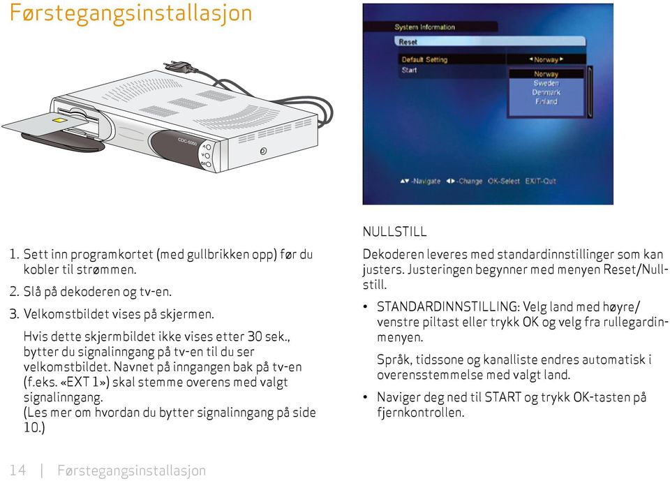 «EXT 1») skal stemme overens med valgt signal inngang. (Les mer om hvordan du bytter signalinngang på side 10.) nullstill Dekoderen leveres med standardinnstillinger som kan justers.