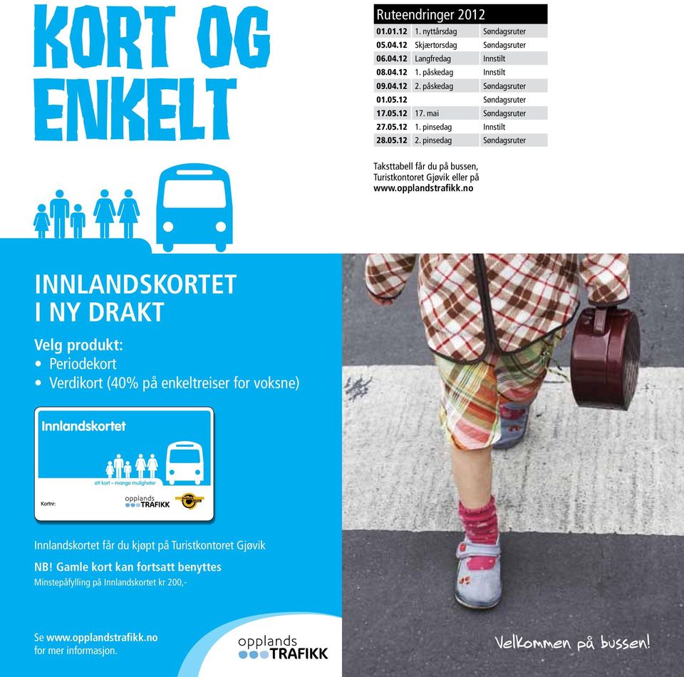 pinsedag Søndagsruter Taksttabell får du på bussen, Turistkontoret Gjøvik eller på www.opplandstrafikk.