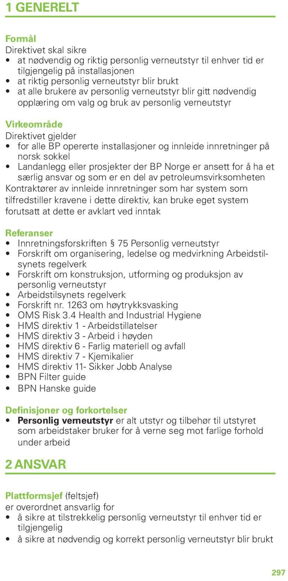 sokkel Landanlegg eller prosjekter der BP Norge er ansett for å ha et særlig ansvar og som er en del av petroleumsvirksomheten Kontraktører av innleide innretninger som har system som tilfredstiller