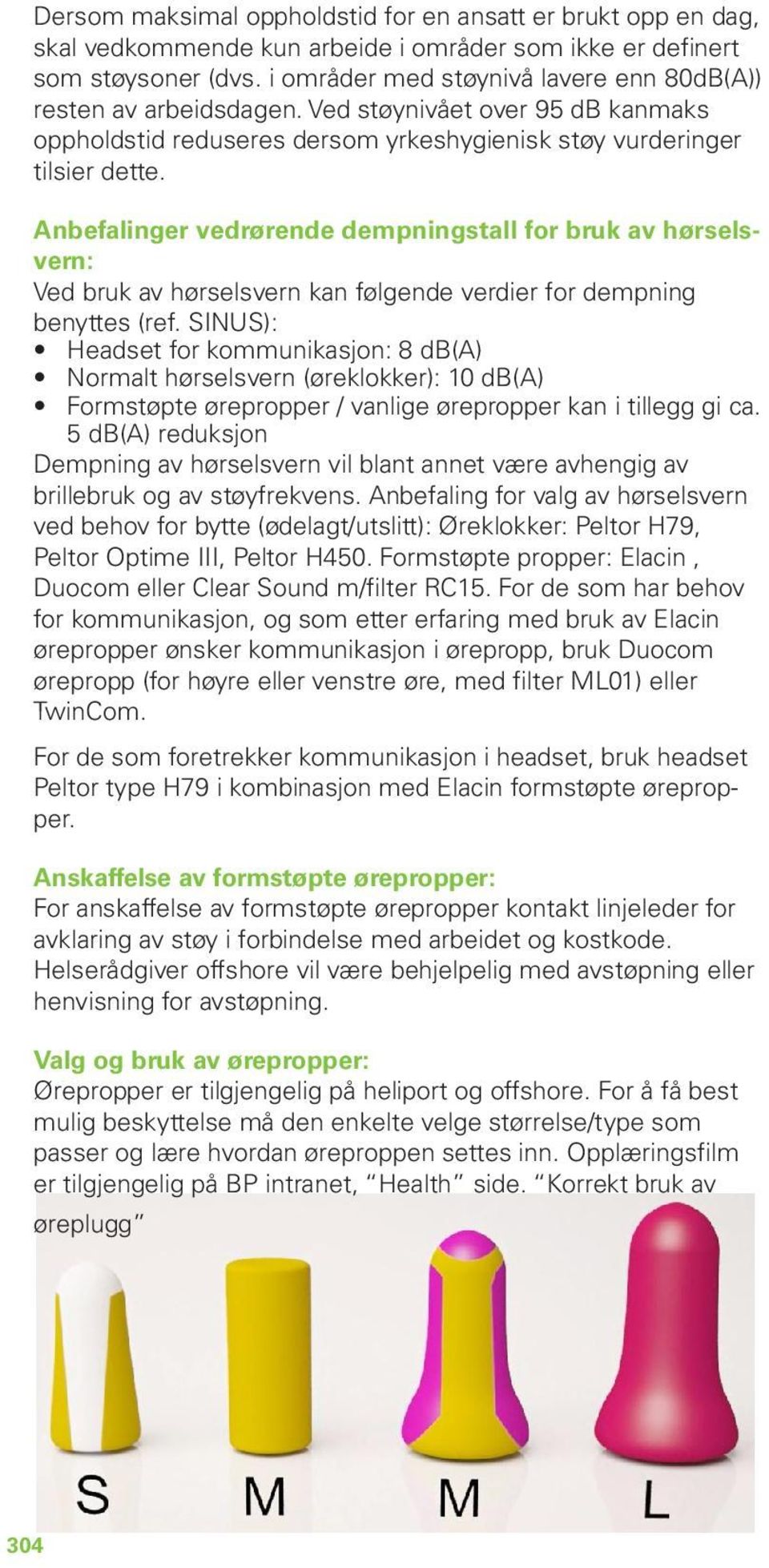 Anbefalinger vedrørende dempningstall for bruk av hørselsvern: Ved bruk av hørselsvern kan følgende verdier for dempning benyttes (ref.