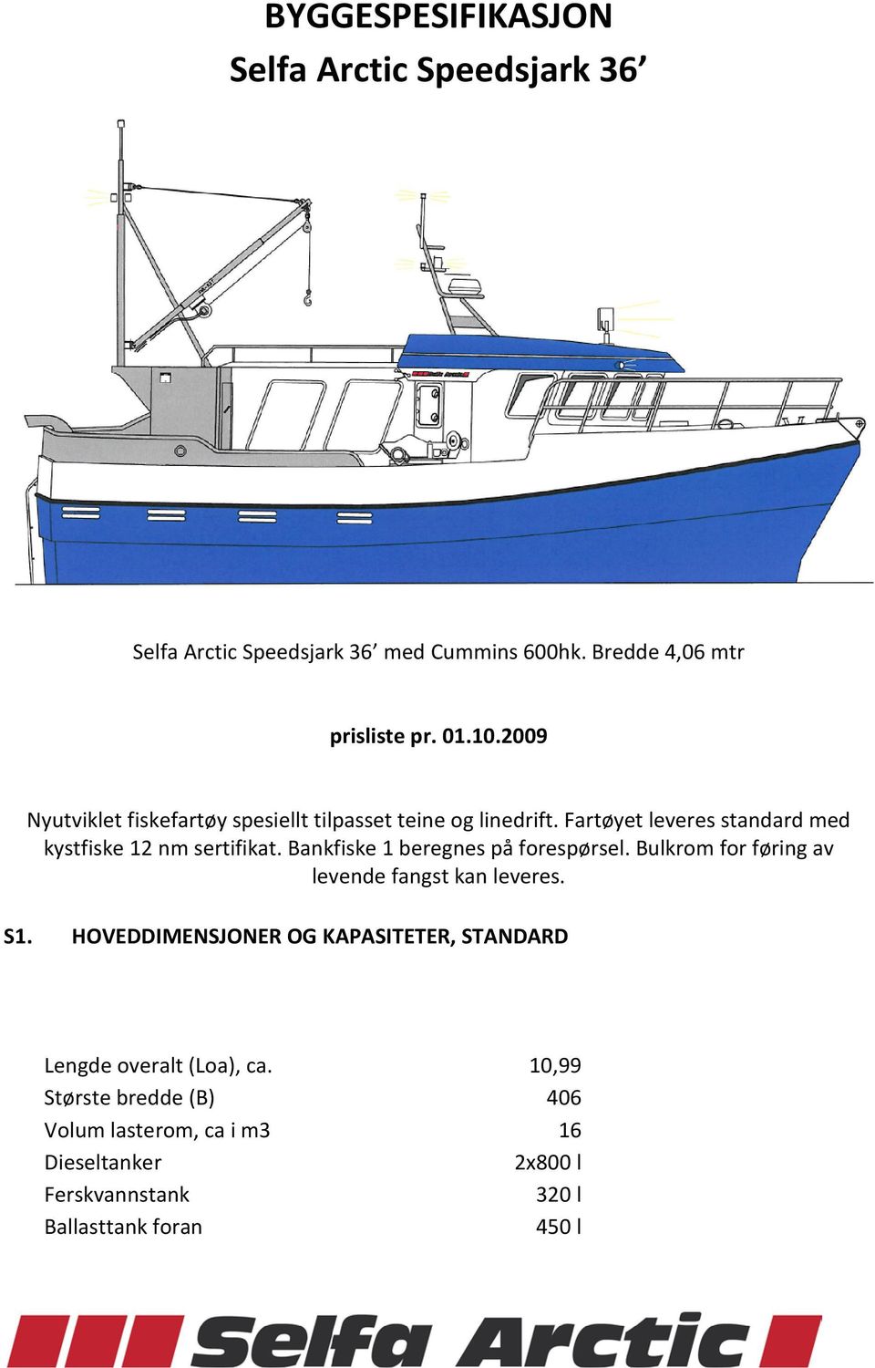 Bankfiske 1 beregnes på forespørsel. Bulkrom for føring av levende fangst kan leveres. S1.