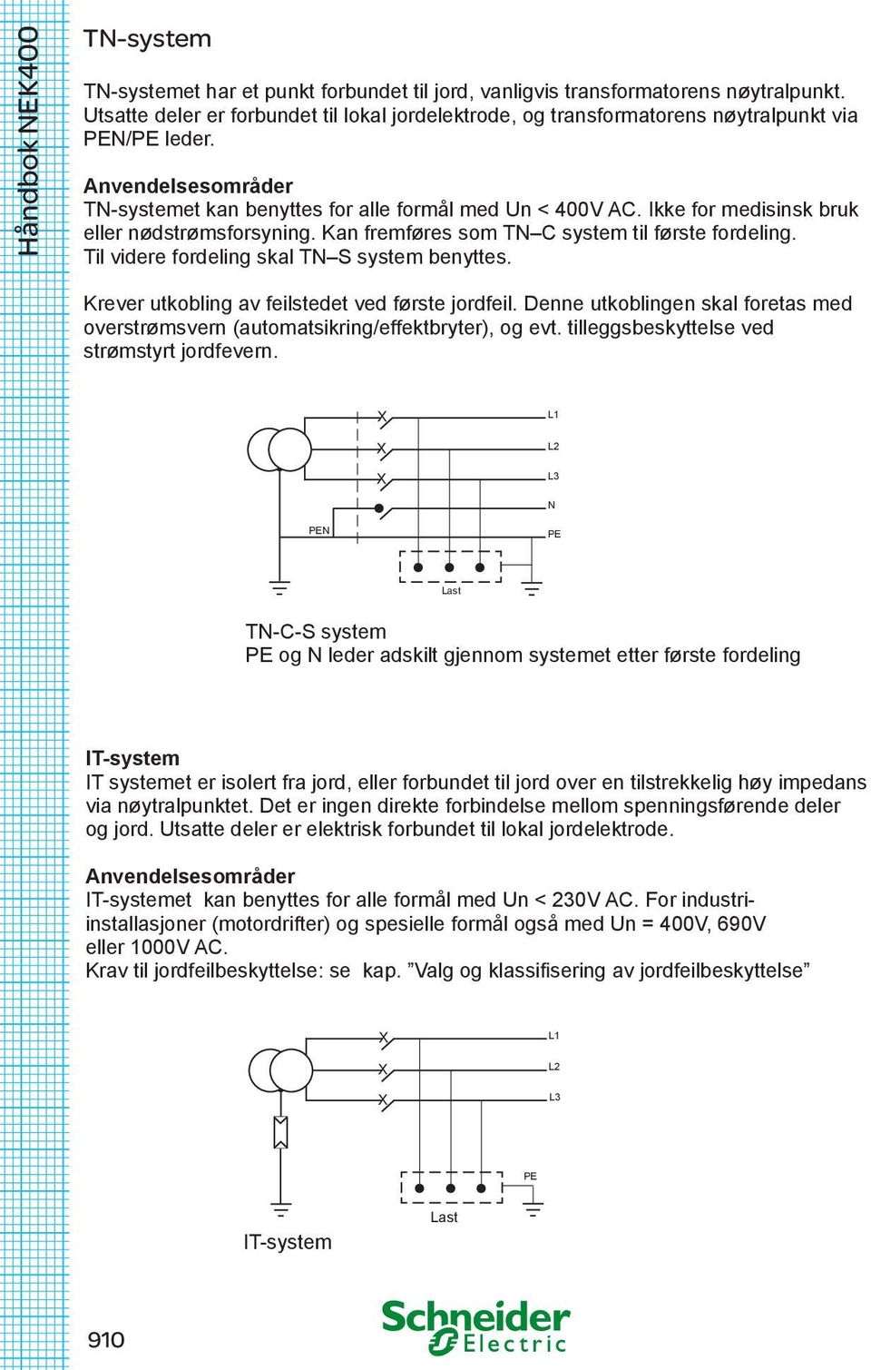 Ikke for medisinsk bruk eller nødstrømsforsyning. Kan fremføres som TN C system til første fordeling. Til videre fordeling skal TN S system benyttes.