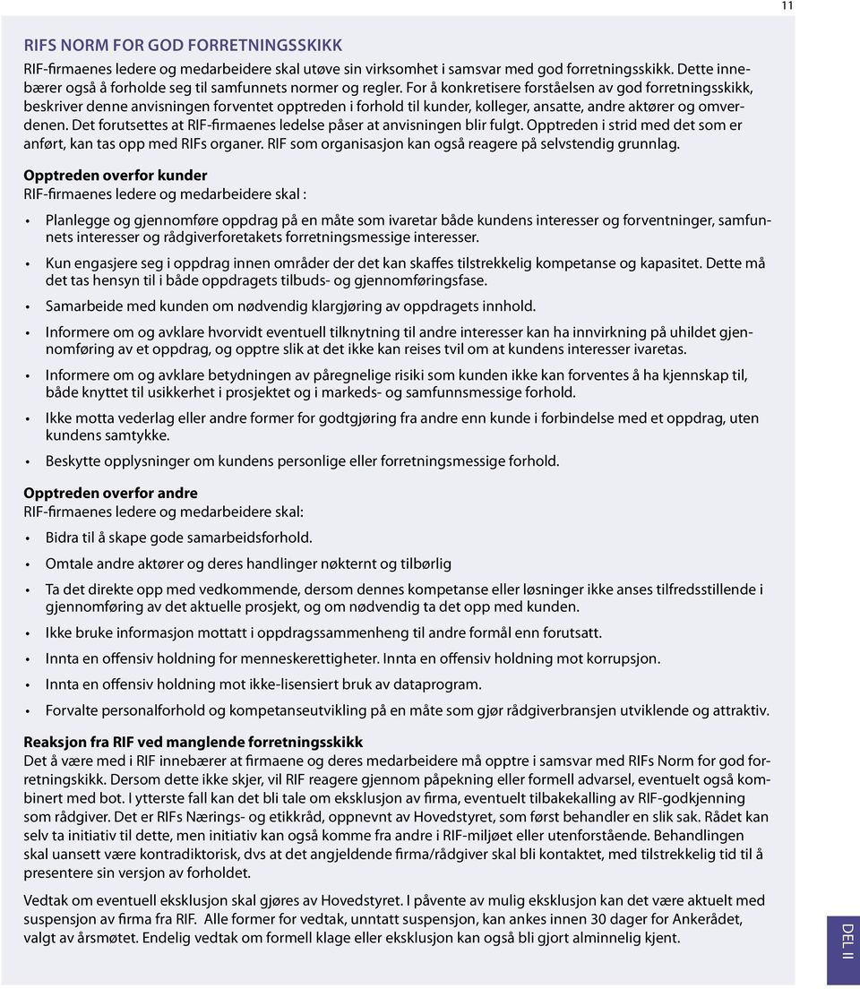 For å konkretisere forståelsen av god forretningsskikk, beskriver denne anvisningen forventet opptreden i forhold til kunder, kolleger, ansatte, andre aktører og omverdenen.