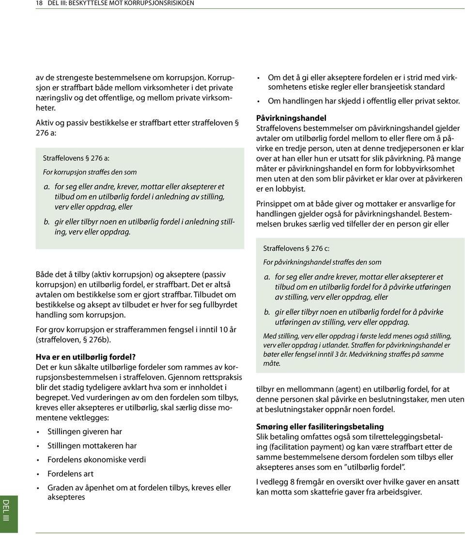 Aktiv og passiv bestikkelse er straffbart etter straffeloven 276 a: Straffelovens 276 a: For korrupsjon straffes den som a.