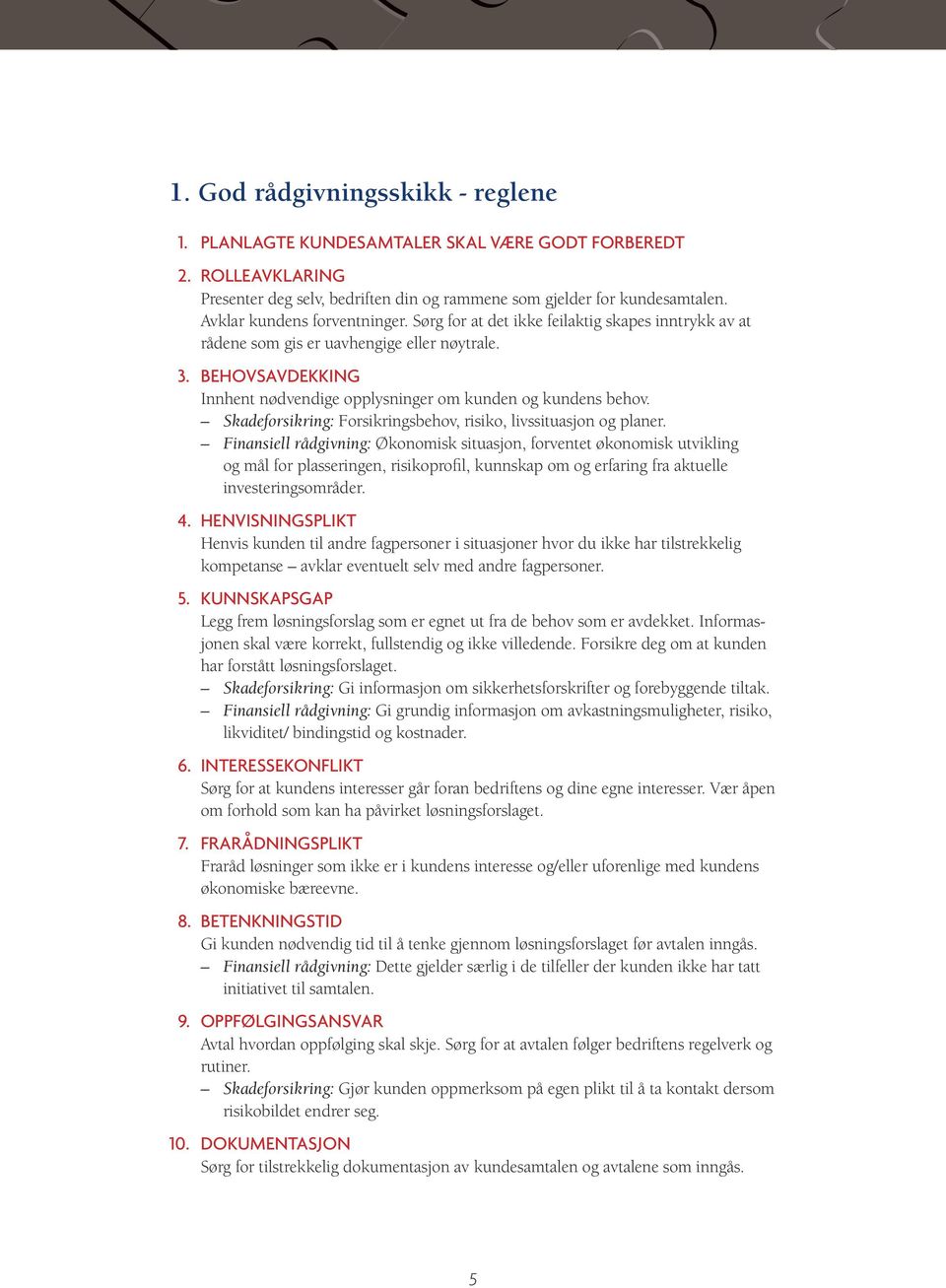 Behovsavdekking Innhent nødvendige opplysninger om kunden og kundens behov. Skadeforsikring: Forsikringsbehov, risiko, livssituasjon og planer.