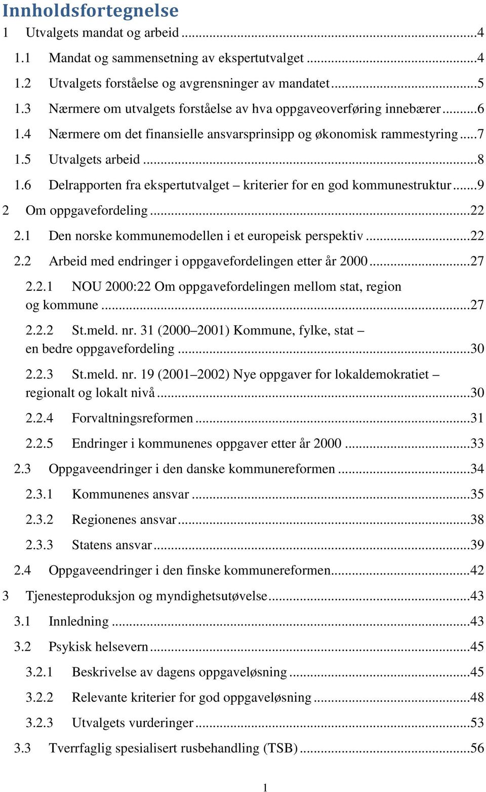 6 Delrapporten fra ekspertutvalget kriterier for en god kommunestruktur... 9 2 Om oppgavefordeling... 22 2.1 Den norske kommunemodellen i et europeisk perspektiv... 22 2.2 Arbeid med endringer i oppgavefordelingen etter år 2000.