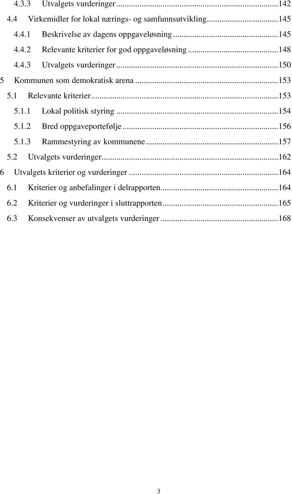 .. 156 5.1.3 Rammestyring av kommunene... 157 5.2 Utvalgets vurderinger... 162 6 Utvalgets kriterier og vurderinger... 164 6.