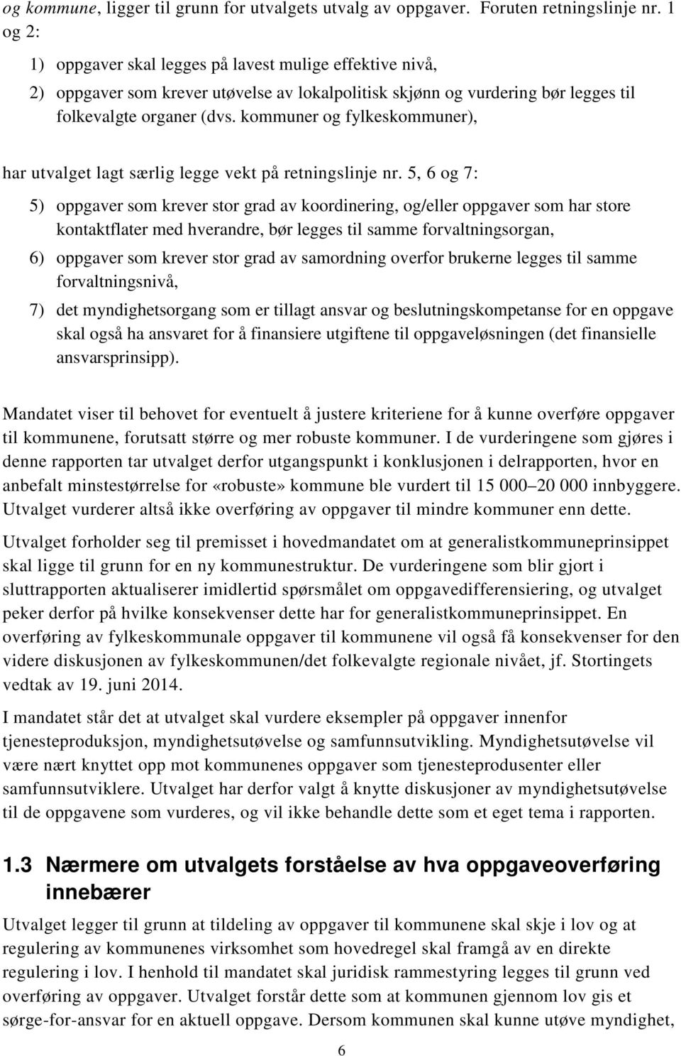 kommuner og fylkeskommuner), har utvalget lagt særlig legge vekt på retningslinje nr.