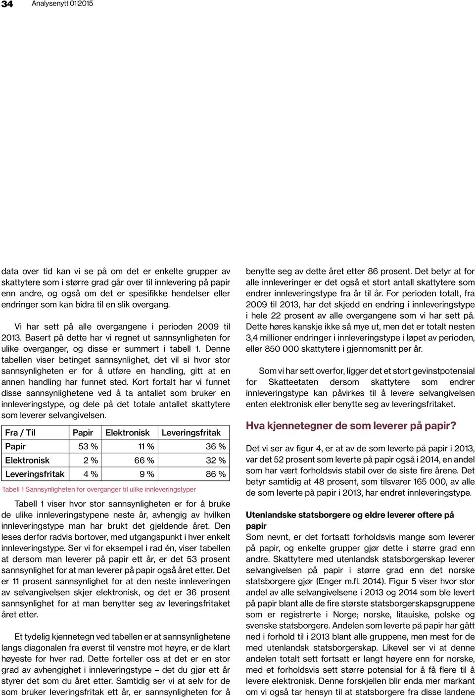 Basert på dette har vi regnet ut sannsynligheten for ulike overganger, og disse er summert i tabell 1.