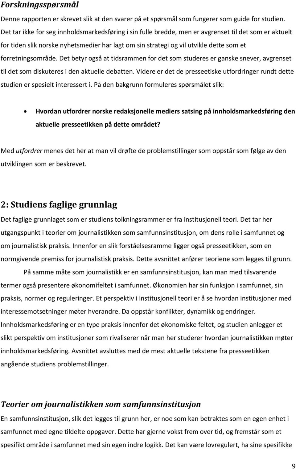 forretningsområde. Det betyr også at tidsrammen for det som studeres er ganske snever, avgrenset til det som diskuteres i den aktuelle debatten.