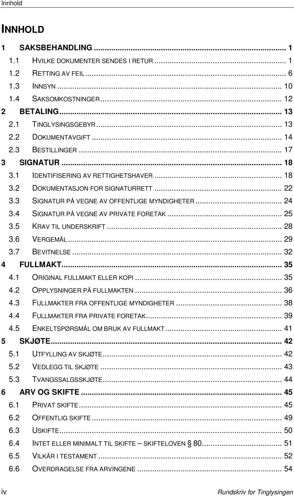 4 SIGNATUR PÅ VEGNE AV PRIVATE FORETAK... 25 3.5 KRAV TIL UNDERSKRIFT... 28 3.6 VERGEMÅL... 29 3.7 BEVITNELSE... 32 4 FULLMAKT... 35 4.1 ORIGINAL FULLMAKT ELLER KOPI... 35 4.2 OPPLYSNINGER PÅ FULLMAKTEN.