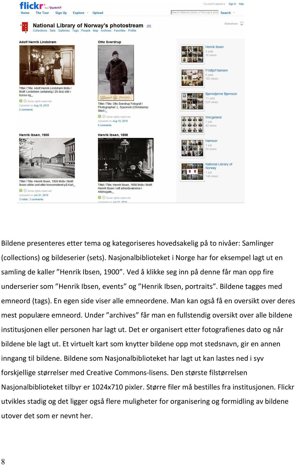 Ved å klikke seg inn på denne får man opp fire underserier som Henrik Ibsen, events og Henrik Ibsen, portraits. Bildene tagges med emneord (tags). En egen side viser alle emneordene.