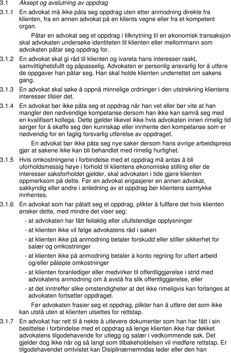 2 En advokat skal gi råd til klienten og ivareta hans interesser raskt, samvittighetsfullt og påpasselig. Advokaten er personlig ansvarlig for å utføre de oppgaver han påtar seg.