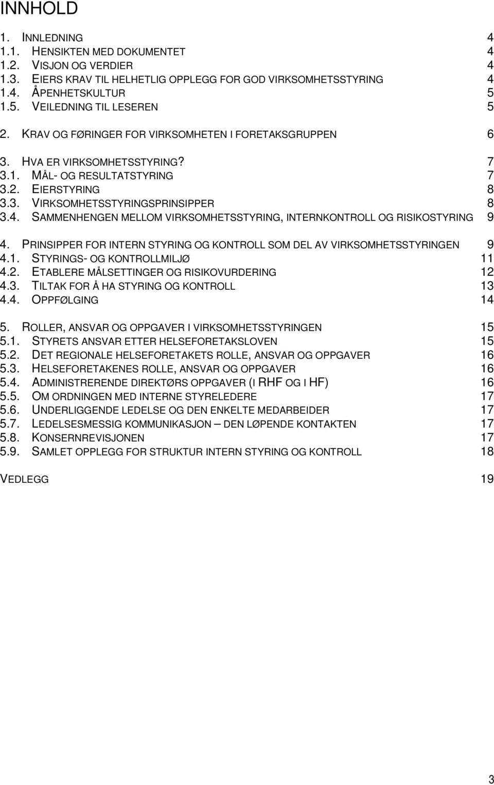 SAMMENHENGEN MELLOM VIRKSOMHETSSTYRING, INTERNKONTROLL OG RISIKOSTYRING 9 4. PRINSIPPER FOR INTERN STYRING OG KONTROLL SOM DEL AV VIRKSOMHETSSTYRINGEN 9 4.1. STYRINGS- OG KONTROLLMILJØ 11 4.2.