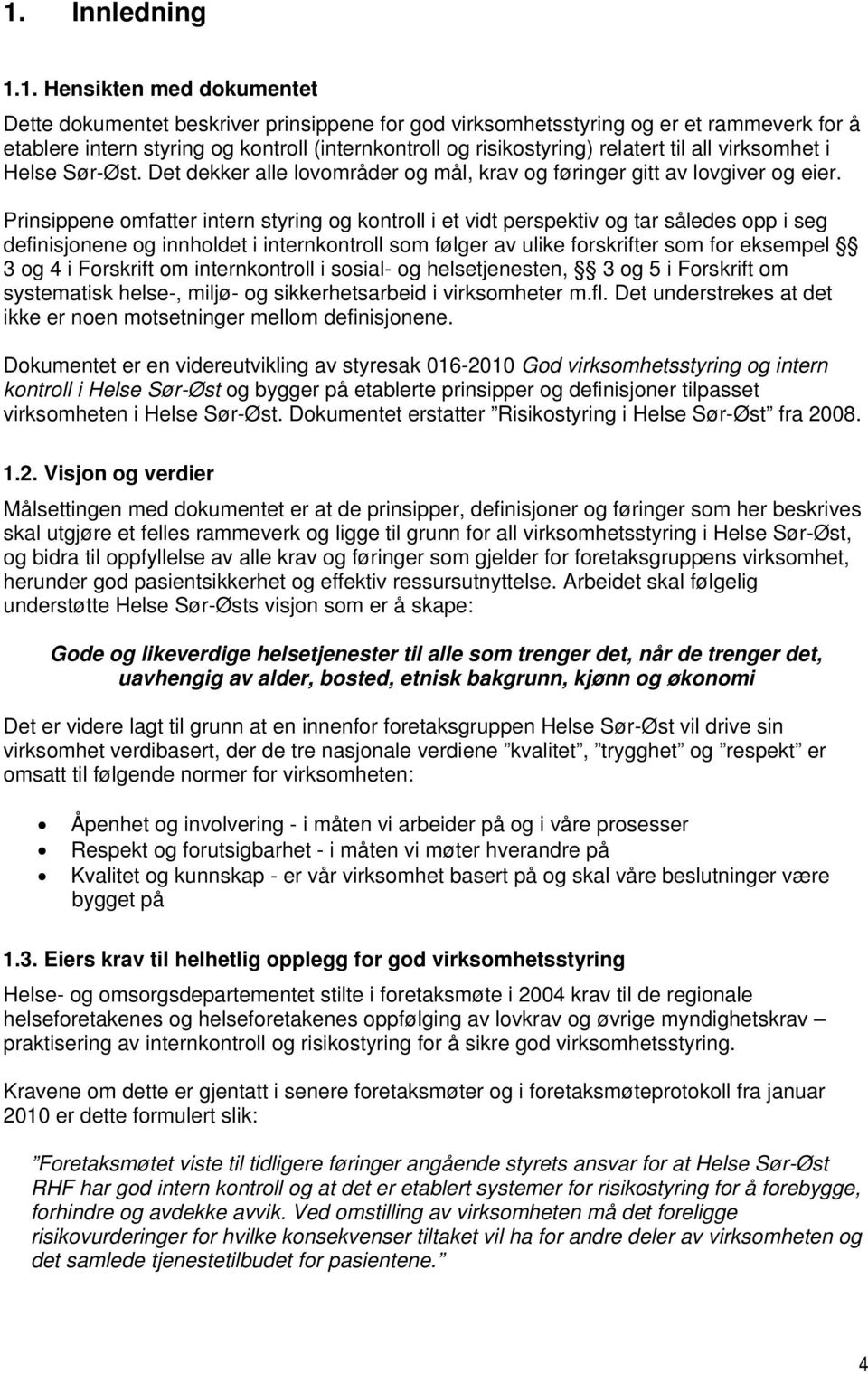 Prinsippene omfatter intern styring og kontroll i et vidt perspektiv og tar således opp i seg definisjonene og innholdet i internkontroll som følger av ulike forskrifter som for eksempel 3 og 4 i