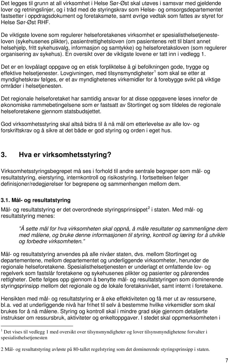 De viktigste lovene som regulerer helseforetakenes virksomhet er spesialisthelsetjenesteloven (sykehusenes plikter), pasientrettighetsloven (om pasientenes rett til blant annet helsehjelp, fritt