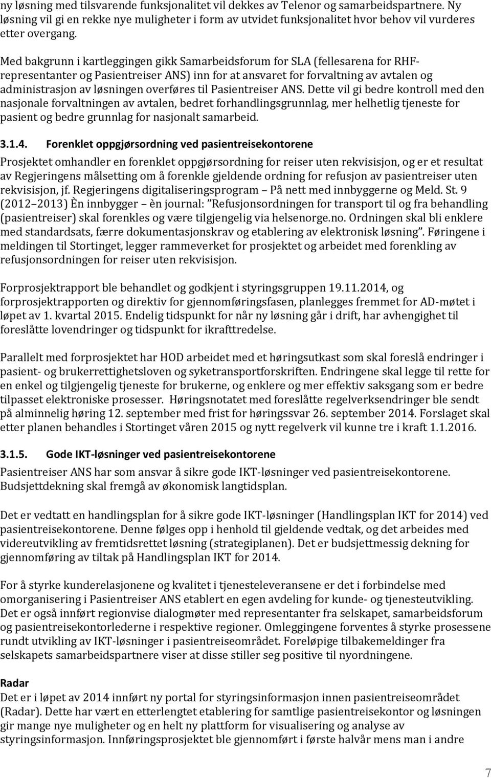 Med bakgrunn i kartleggingen gikk Samarbeidsforum for SLA (fellesarena for RHFrepresentanter og Pasientreiser ANS) inn for at ansvaret for forvaltning av avtalen og administrasjon av løsningen