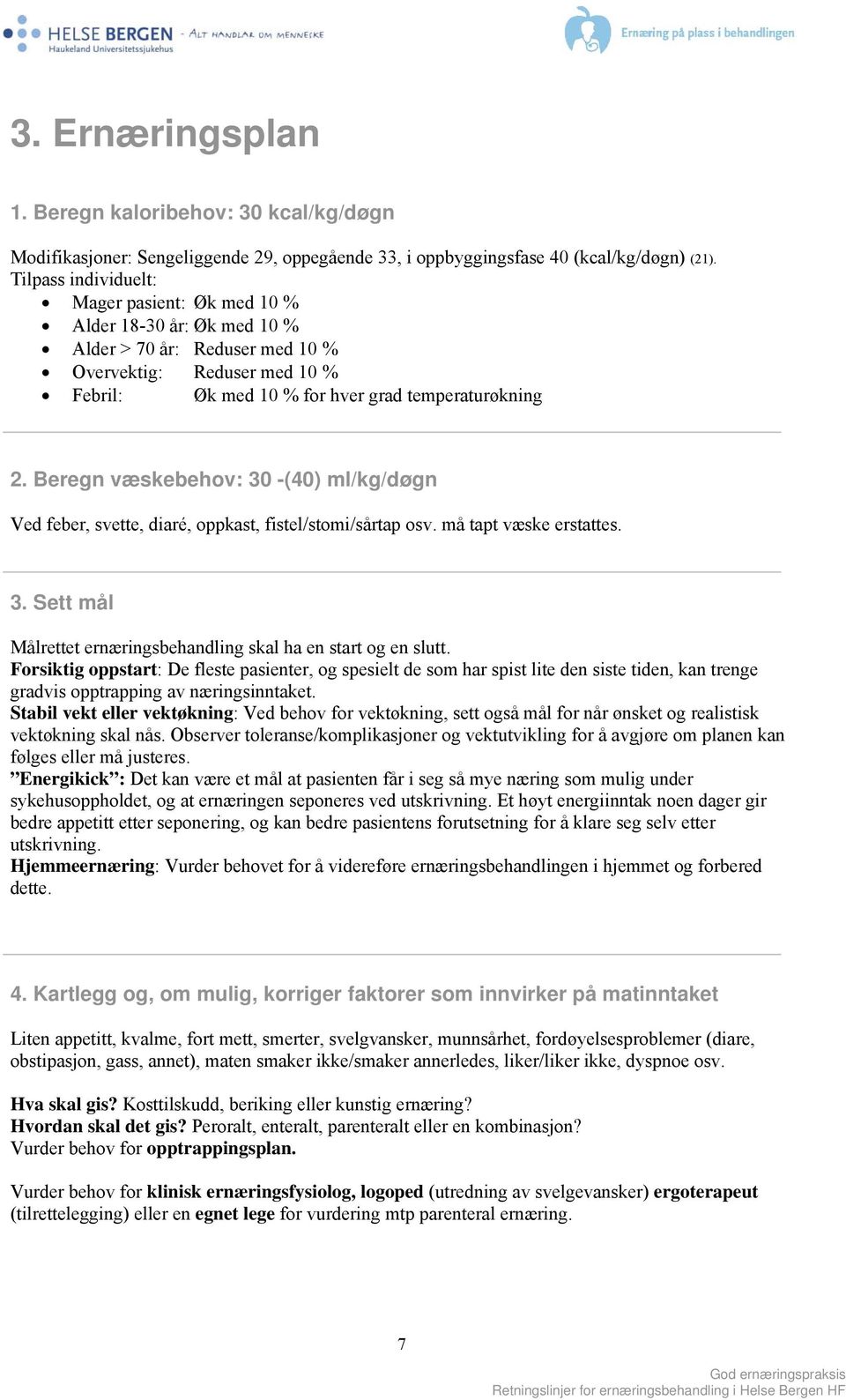 Beregn væskebehov: 30 -(40) ml/kg/døgn Ved feber, svette, diaré, oppkast, fistel/stomi/sårtap osv. må tapt væske erstattes. 3. Sett mål Målrettet ernæringsbehandling skal ha en start og en slutt.