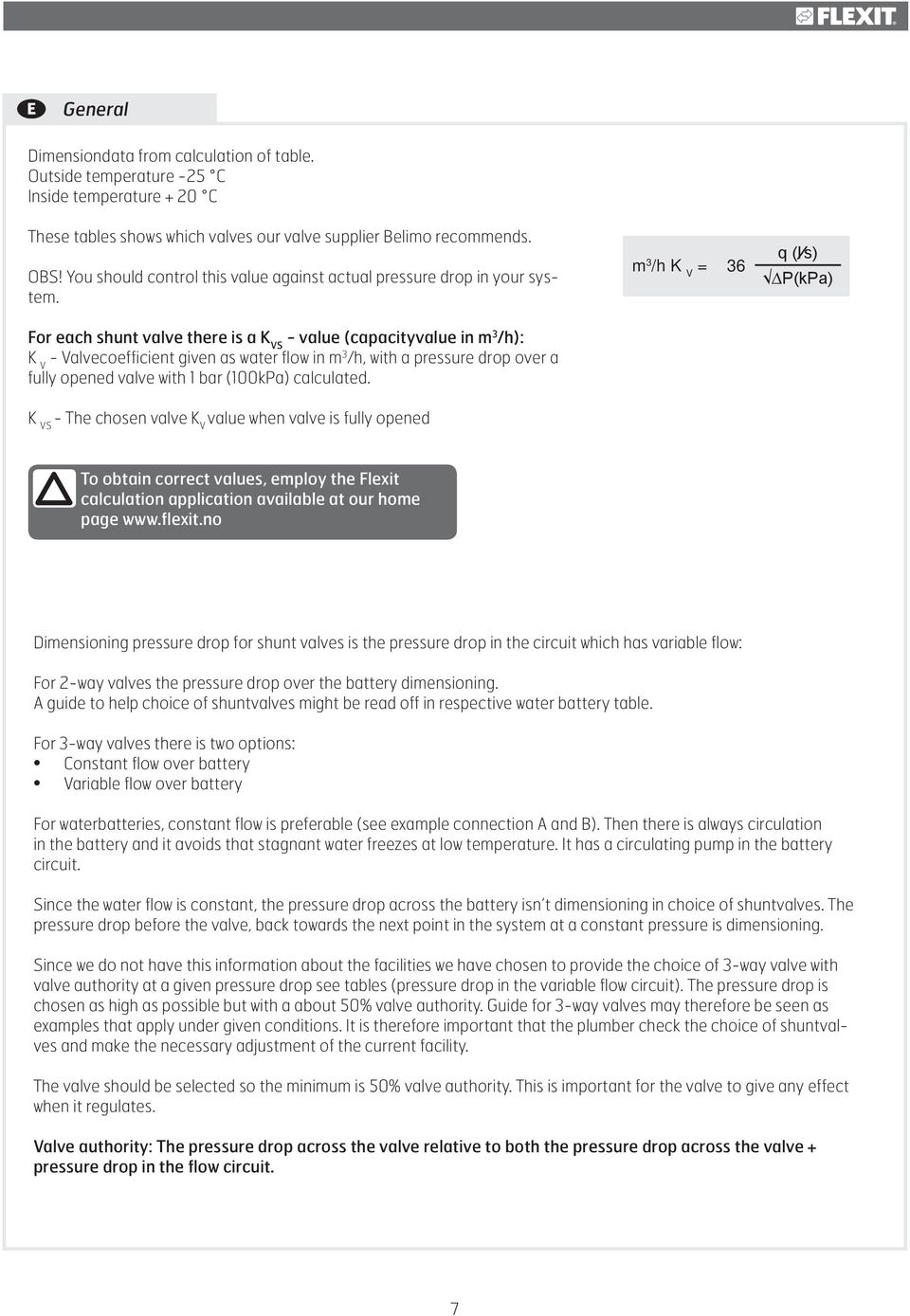 For each shunt valve there is a K VS - value (capacityvalue in m 3 /h): K V - Valvecoefficient given as water flow in m 3 /h, with a pressure drop over a fully opened valve with 1 bar (100kPa)