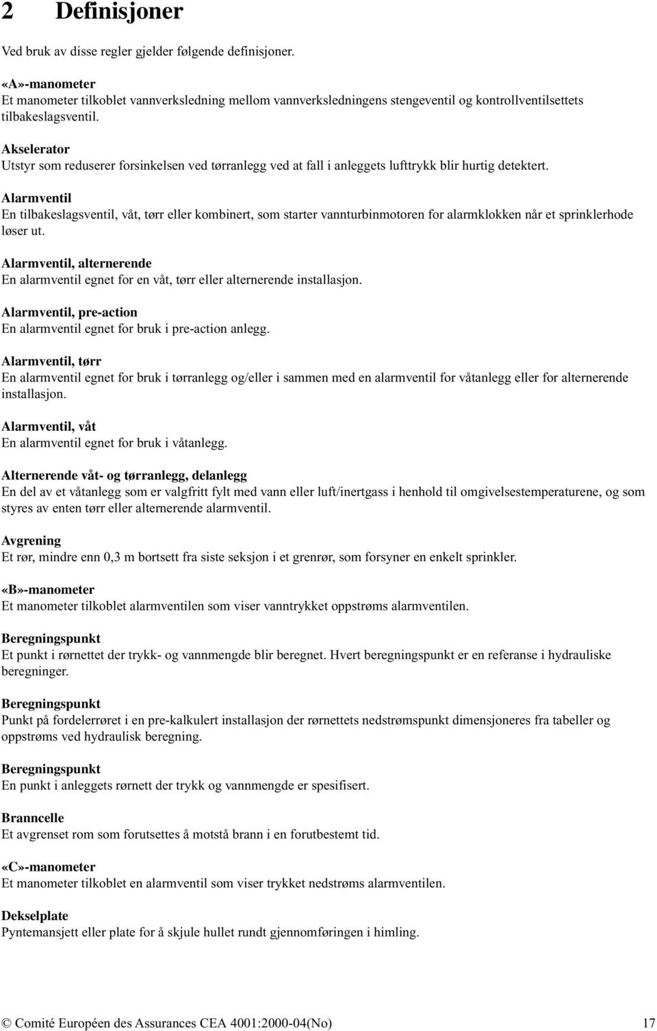 Akselerator Utstyr som reduserer forsinkelsen ved tørranlegg ved at fall i anleggets lufttrykk blir hurtig detektert.