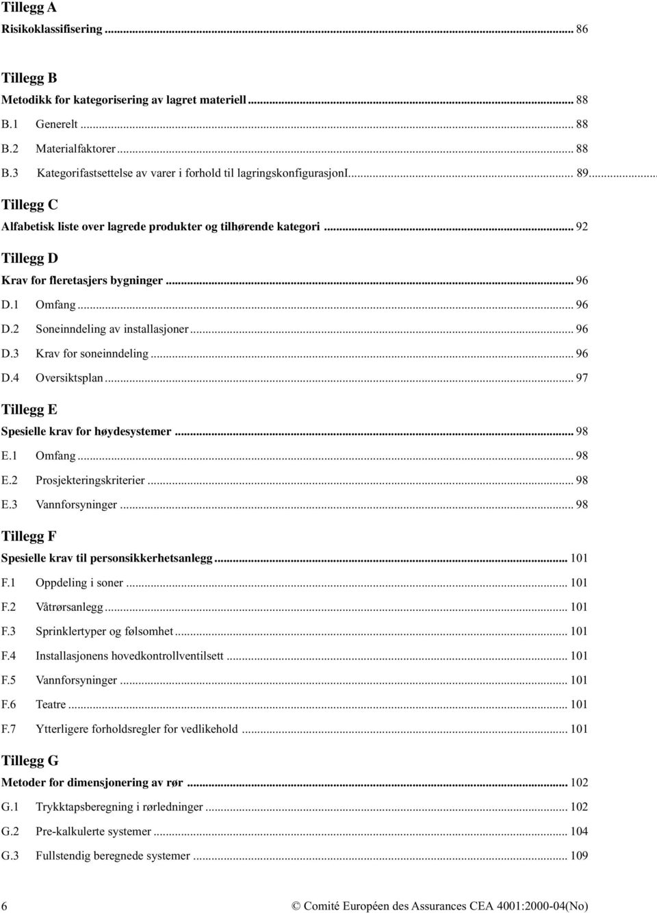 .. 96 D.4 Oversiktsplan... 97 Tillegg E Spesielle krav for høydesystemer... 98 E.1 Omfang... 98 E.2 Prosjekteringskriterier... 98 E.3 Vannforsyninger.