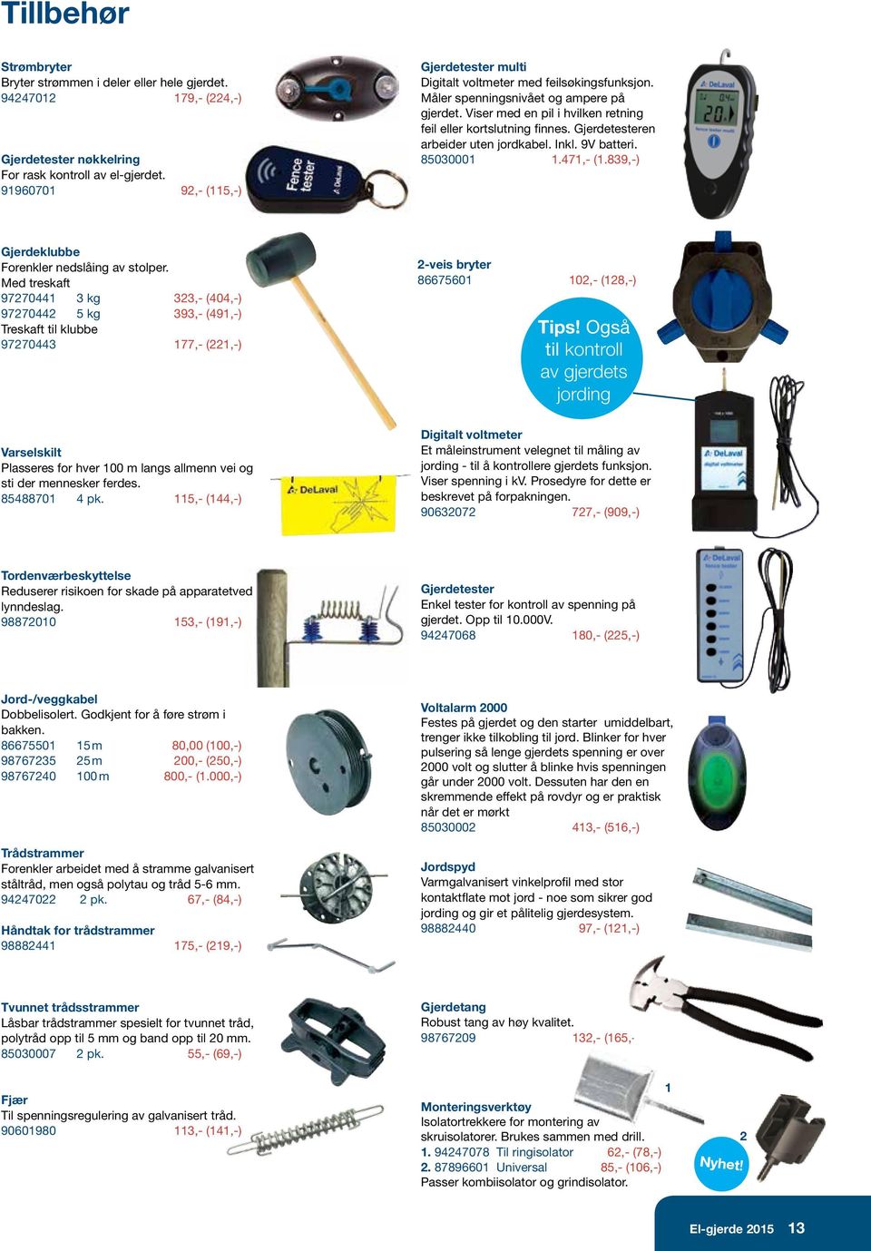 Gjerdetesteren arbeider uten jordkabel. Inkl. 9V batteri. 85030001 1.471,- (1.839,-) Gjerdeklubbe Forenkler nedslåing av stolper.