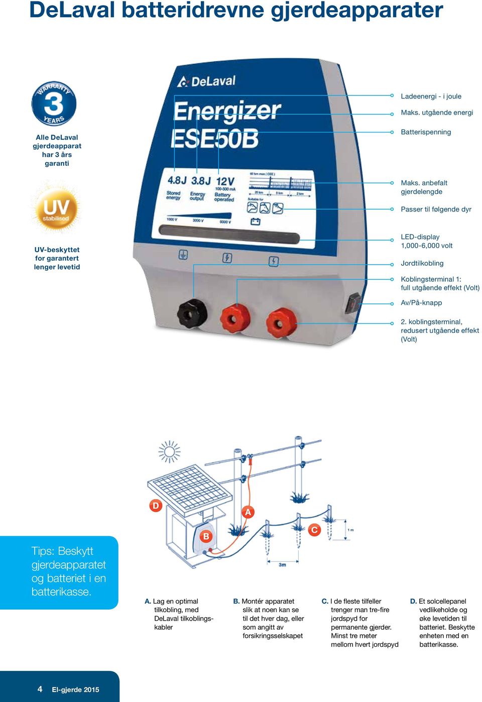 koblingsterminal, redusert utgående effekt (Volt) D A Tips: Beskytt gjerdeapparatet og batteriet i en batterikasse. B A. Lag en optimal tilkobling, med DeLaval tilkoblingskabler B.