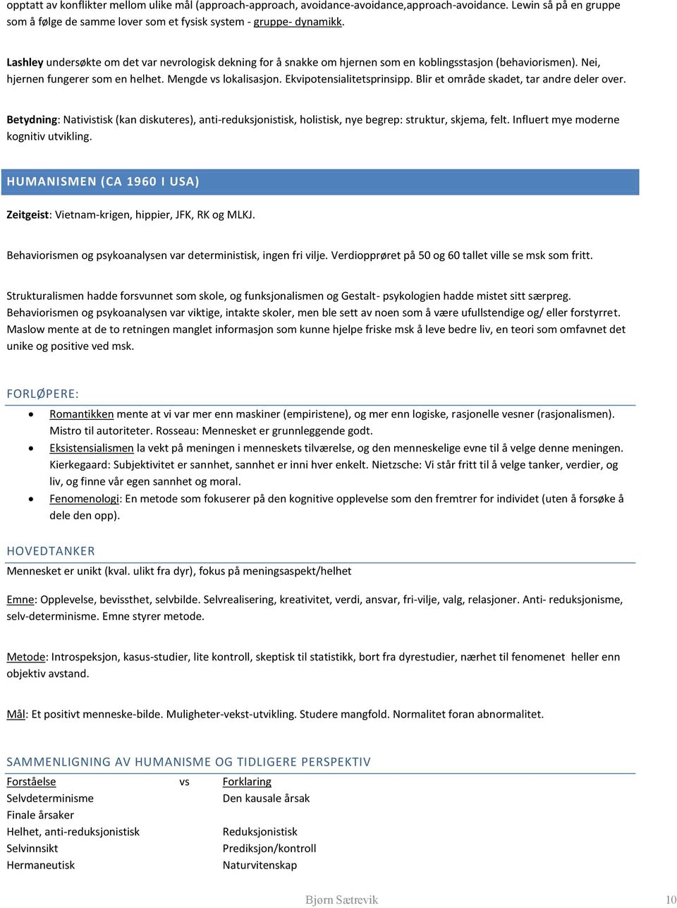 Ekvipotensialitetsprinsipp. Blir et område skadet, tar andre deler over. Betydning: Nativistisk (kan diskuteres), anti-reduksjonistisk, holistisk, nye begrep: struktur, skjema, felt.